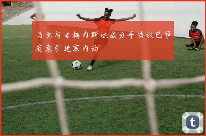马竞与吉梅内斯达成分手协议巴萨有意引进塞内西